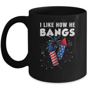 I Like How He Bangs Funny 4th Of July Matching Couple Mug 11oz Mug Black front 600x.jpg