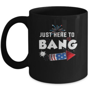 Just Here To Bang Funny Fireworks 4th of July Mug 11oz Mug Black front 600x.jpg