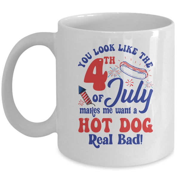 You Look Like The 4th July Make Me Wants A Hot Dog Real Bad Mug 11oz Mug White front 600x.jpg