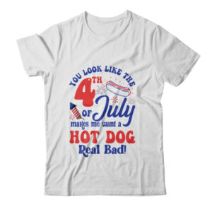 You Look Like The 4th July Make Me Wants A Hot Dog Real Bad Classic T Shirt White 600x.jpg