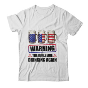 Warning The Girls Are Drinking Again 4th of July Classic T Shirt White 600x 1.jpg