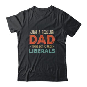 Just A Regular Dad Trying Not To Raise Liberals Vintage Classic T Shirt Black 600x 2.jpg