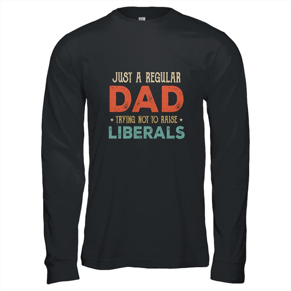 Just A Regular Dad Trying Not To Raise Liberals Vintage Long Sleeve T Shirt Black 600x 2.jpg