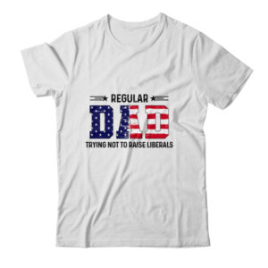 Regular Dad Trying Not To Raise Liberal American USA Flag Classic T Shirt White 600x 1.jpg