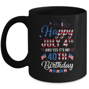 Happy 4 July And Yes It s My 40th Birthday Since July 1981 Mug 11oz Mug Black 600x 1.jpg