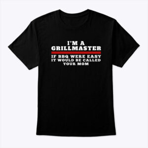 Im A Grill Master Shirt If BBQ Were Easy Call Your Mom 1.jpg