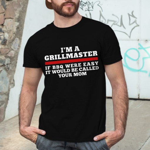 Im A Grill Master Shirt If BBQ Were Easy Call Your Mom best grilling gifts for dad.jpeg Im A Grill Master Shirt If BBQ Were Easy Call Your Mom best grilling gifts for dad.jpeg