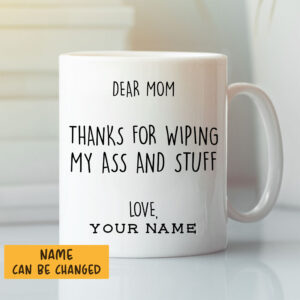 Dear Mom Thanks For Wiping My Ass And Stuff Personalized Mug scaled 2.jpg