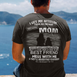 I Get My Attitude From My Freaking Awesome Mom Shirt.jpg